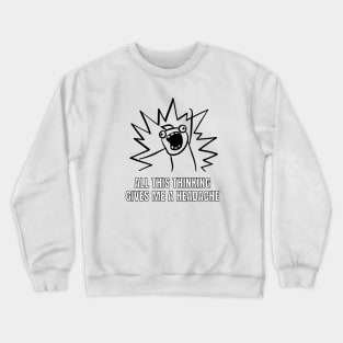 All this thinking gives me a headache. funny gift Crewneck Sweatshirt